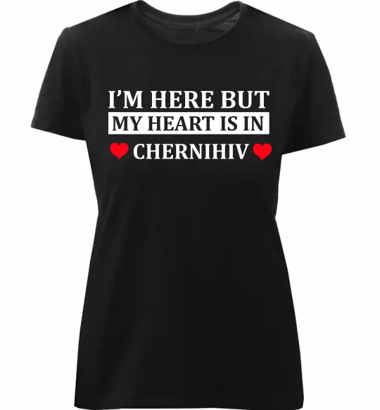 Женская премиум футболка I'm here but my heart is in Chernihiv Черный фото