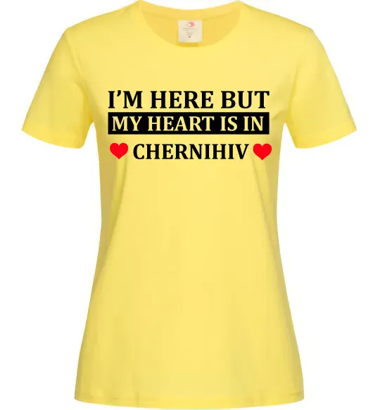 Женская футболка I'm here but my heart is in Chernihiv Лимонный фото