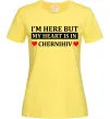 Женская футболка I'm here but my heart is in Chernihiv Лимонный фото
