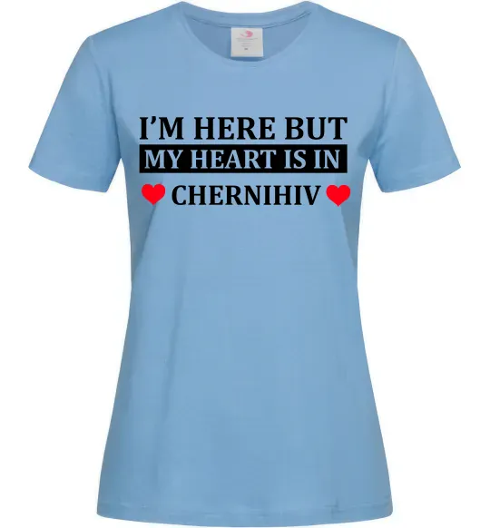 Женская футболка I'm here but my heart is in Chernihiv Голубой фото