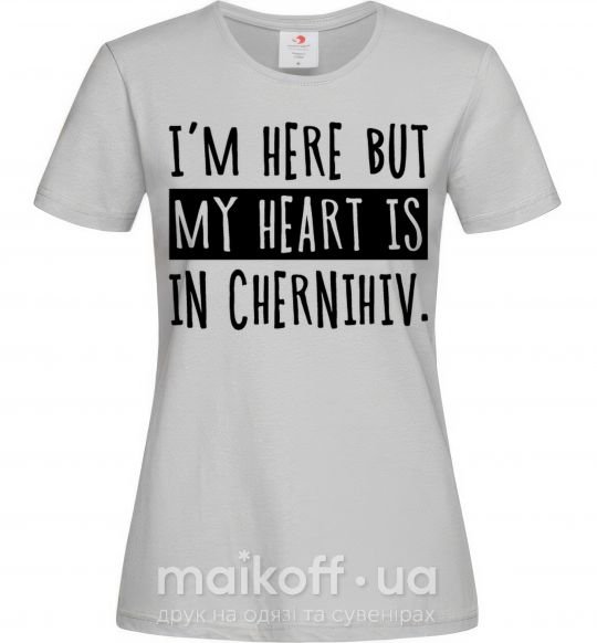 Женская футболка I'm here but my heart is in Chernihiv Серый фото