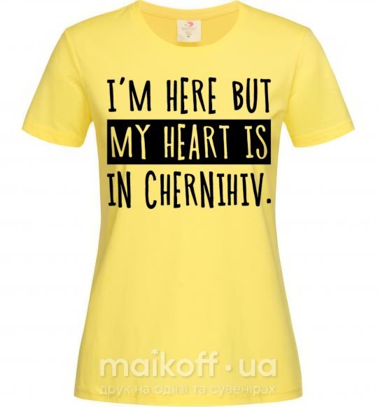 Женская футболка I'm here but my heart is in Chernihiv Лимонный фото