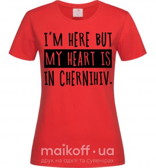 Женская футболка I'm here but my heart is in Chernihiv Красный фото