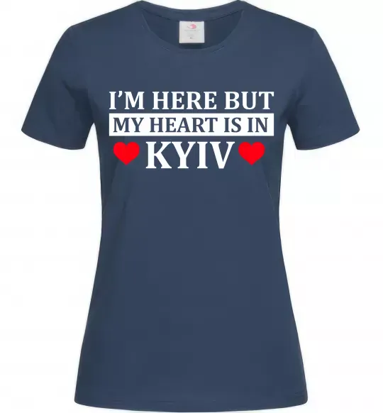 Женская футболка I'm here but my heart is in Kyiv Темно-синий фото