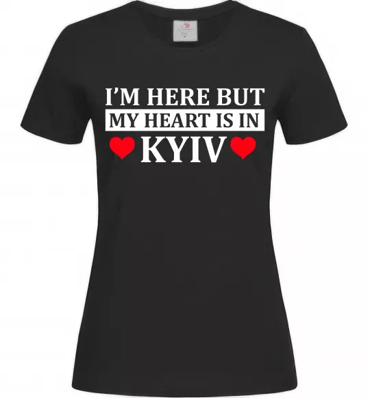Женская футболка I'm here but my heart is in Kyiv Черный фото
