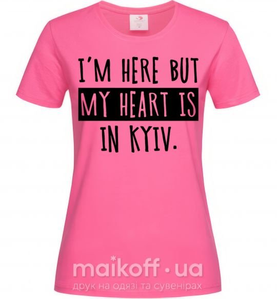 Жіноча футболка I'm here but my heart is in Kyiv Яскраво-рожевий фото