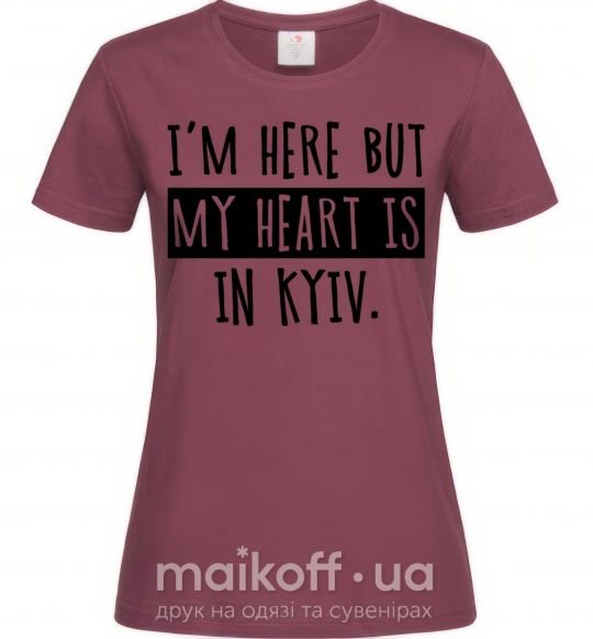 Жіноча футболка I'm here but my heart is in Kyiv Бордовий фото
