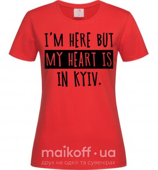 Жіноча футболка I'm here but my heart is in Kyiv Червоний фото