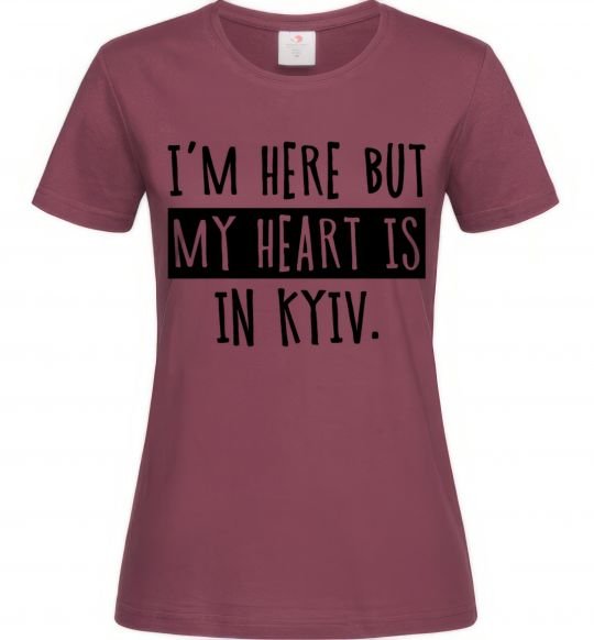 Женская футболка I'm here but my heart is in Kyiv Бордовый фото