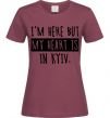 Женская футболка I'm here but my heart is in Kyiv Бордовый фото