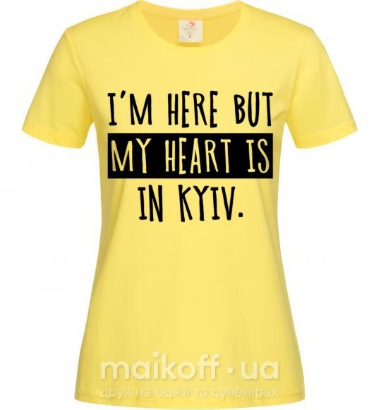 Женская футболка I'm here but my heart is in Kyiv Лимонный фото