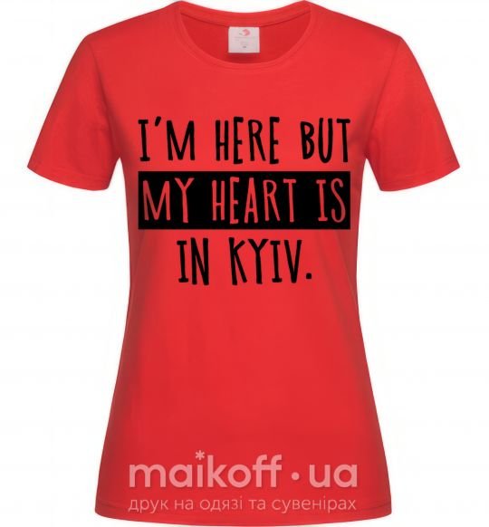 Женская футболка I'm here but my heart is in Kyiv Красный фото