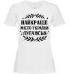 Жіноча футболка Луганськ найкраще місто України Білий фото