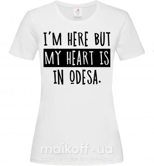 Жіноча футболка I'm here but my heart is in Odesa Білий фото