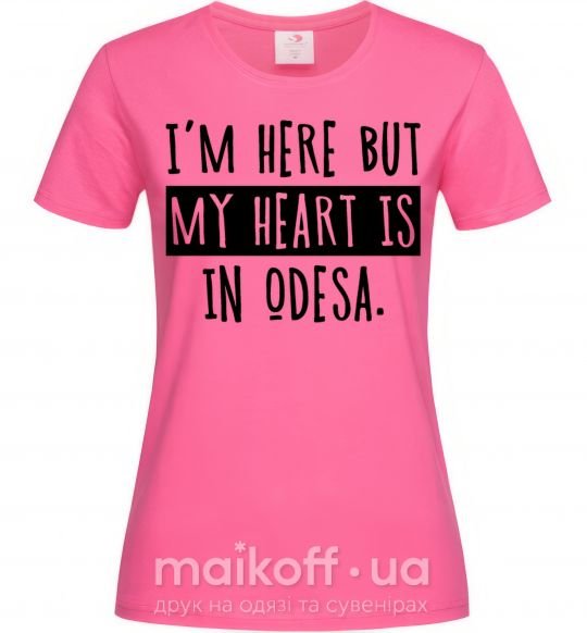 Женская футболка I'm here but my heart is in Odesa Ярко-розовый фото