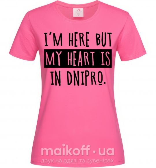 Жіноча футболка I'm here but my heart is in Dnipro Яскраво-рожевий фото
