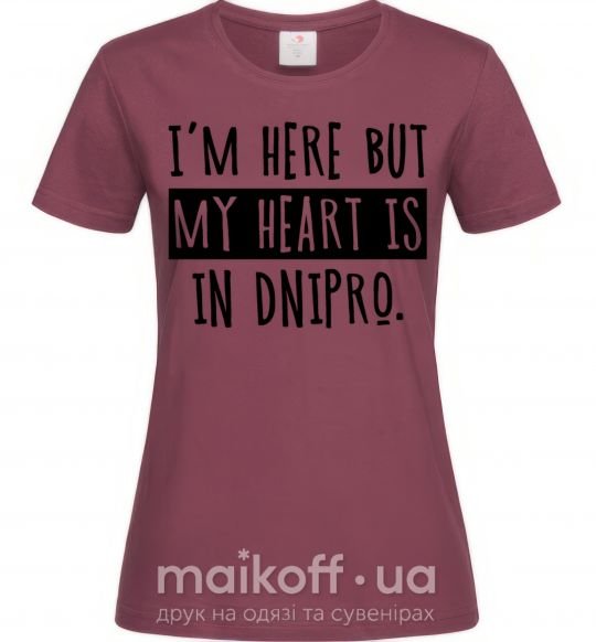 Жіноча футболка I'm here but my heart is in Dnipro Бордовий фото