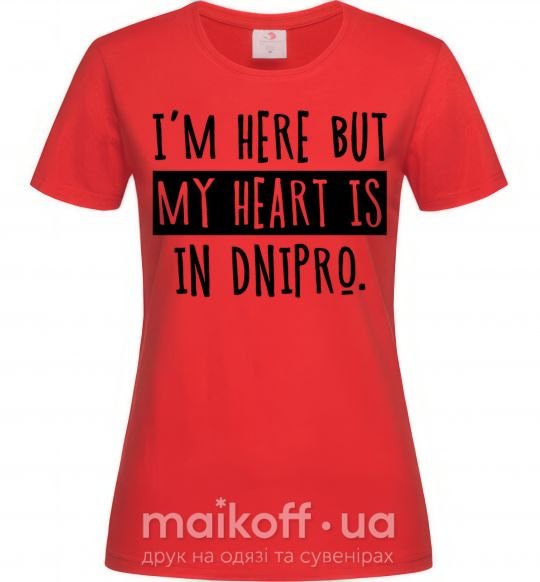 Жіноча футболка I'm here but my heart is in Dnipro Червоний фото