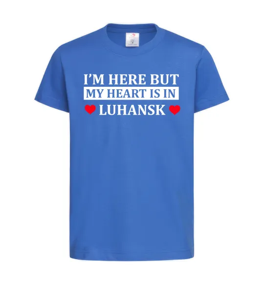 Дитяча футболка I'm here but my heart is in Luhansk Яскраво-синій фото