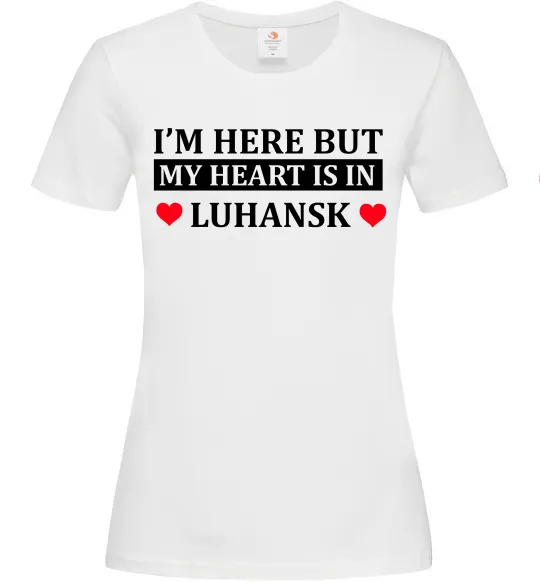 Жіноча футболка I'm here but my heart is in Luhansk Білий фото