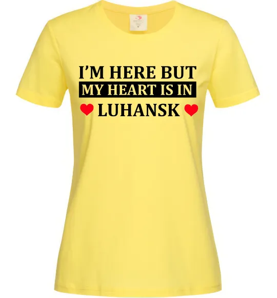 Жіноча футболка I'm here but my heart is in Luhansk Лимонний фото