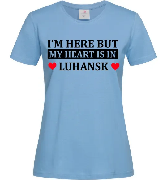 Жіноча футболка I'm here but my heart is in Luhansk Блакитний фото