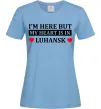 Жіноча футболка I'm here but my heart is in Luhansk Блакитний Жіноча футболка I'm here but my heart is in Luhansk Блакитний фото