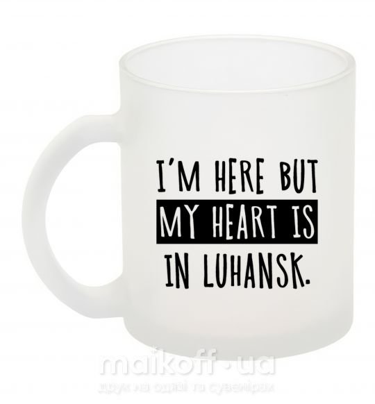 Чашка скляна I'm here but my heart is in Luhansk Фроузен фото