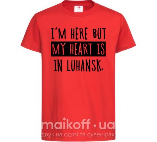 Детская футболка I'm here but my heart is in Luhansk Красный фото