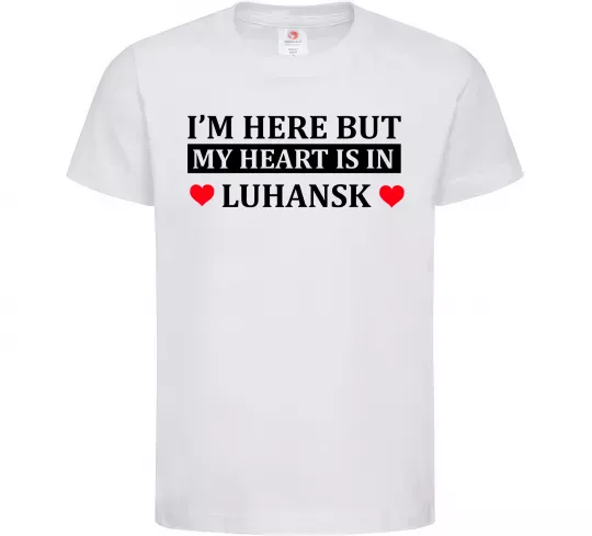 Дитяча футболка I'm here but my heart is in Luhansk Білий фото