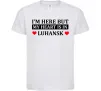 Дитяча футболка I'm here but my heart is in Luhansk Білий Дитяча футболка I'm here but my heart is in Luhansk Білий фото