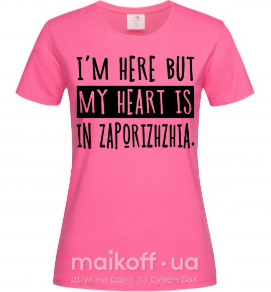 Жіноча футболка I'm here but my heart is in Zaporizhzhia Яскраво-рожевий фото