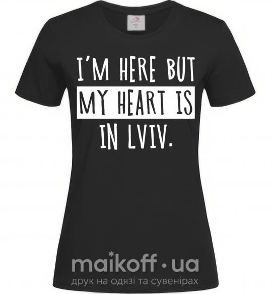 Женская футболка I'm here but my heart is in Lviv Черный фото