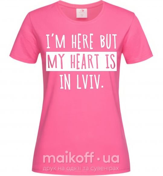 Женская футболка I'm here but my heart is in Lviv Ярко-розовый фото