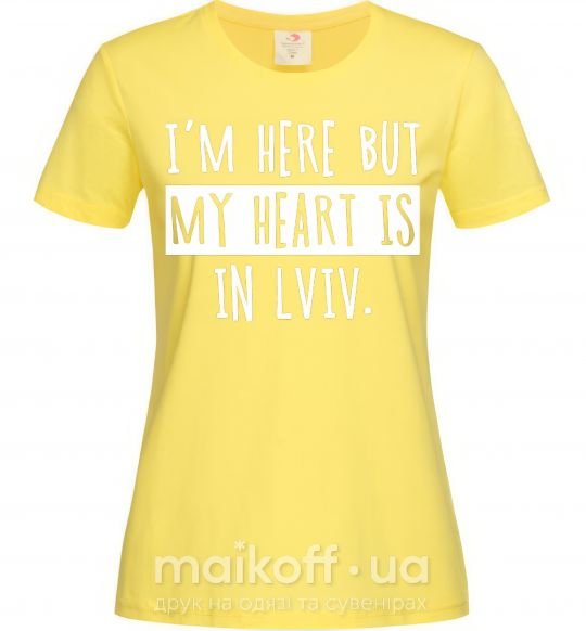 Жіноча футболка I'm here but my heart is in Lviv Лимонний фото
