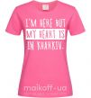 Женская футболка I'm here but my heart is in Kharkiv Ярко-розовый фото
