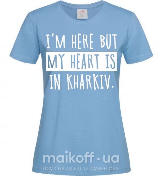 Женская футболка I'm here but my heart is in Kharkiv Голубой фото