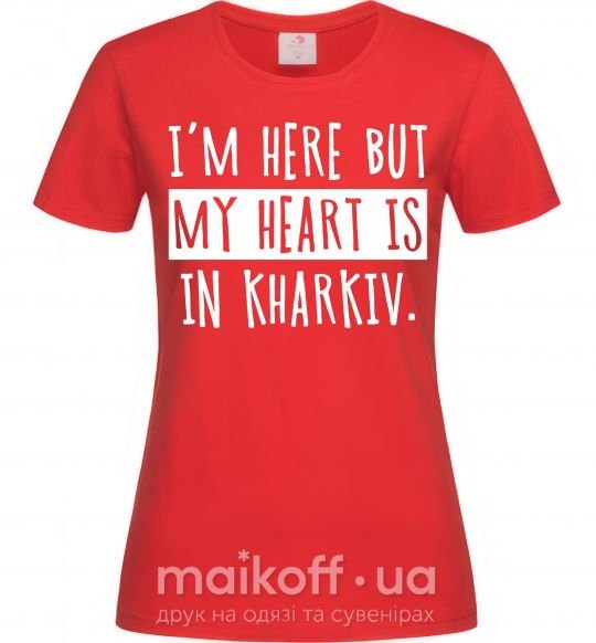 Женская футболка I'm here but my heart is in Kharkiv Красный фото