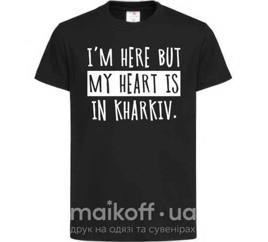 Дитяча футболка I'm here but my heart is in Kharkiv Чорний фото