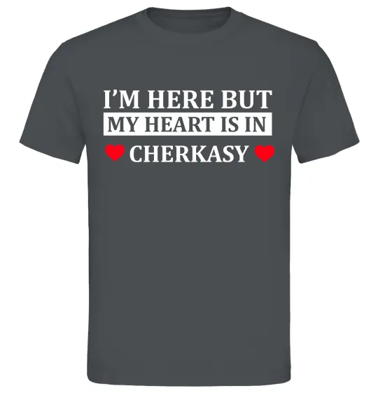 Чоловіча футболка I'm here but my heart is in Cherkasy Графіт фото