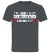 Чоловіча футболка I'm here but my heart is in Cherkasy Графіт фото