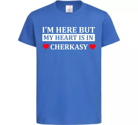 Детская футболка I'm here but my heart is in Cherkasy Ярко-синий фото