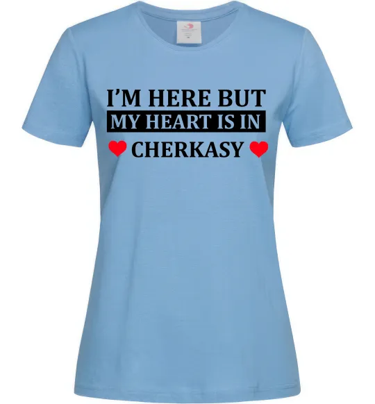 Жіноча футболка I'm here but my heart is in Cherkasy Блакитний фото