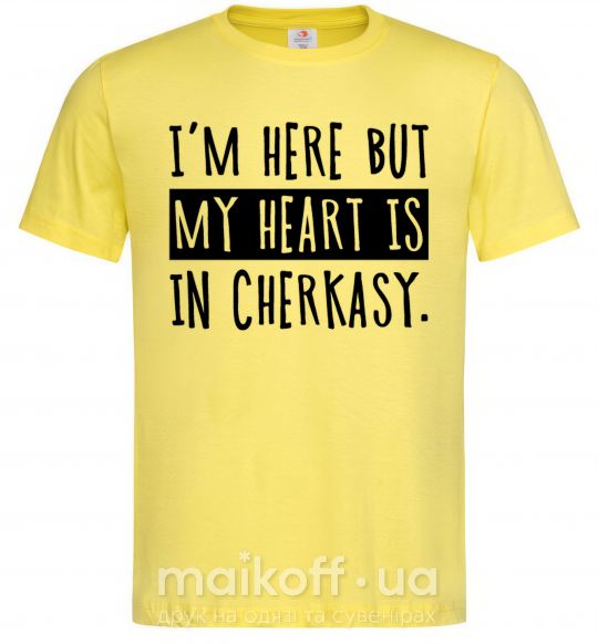 Мужская футболка I'm here but my heart is in Cherkasy Лимонный фото