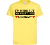 Детская футболка I'm here but my heart is in Cherkasy Лимонный фото