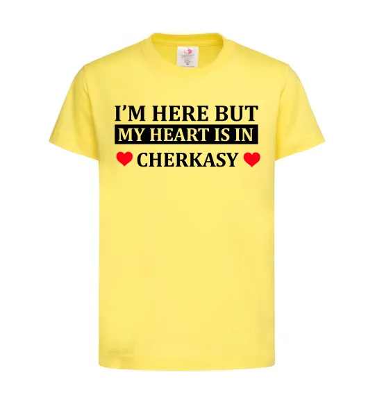 Детская футболка I'm here but my heart is in Cherkasy Лимонный фото