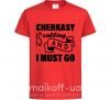 Детская футболка Cherkasy is calling and i must go Красный фото