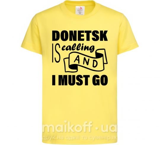 Детская футболка Donetsk is calling and i must go Лимонный фото