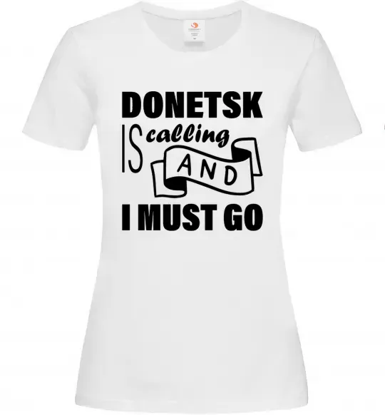 Женская футболка Donetsk is calling and i must go Белый фото