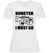 Жіноча футболка Donetsk is calling and i must go Білий фото